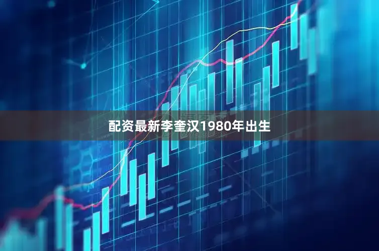 配资最新　　李奎汉1980年出生