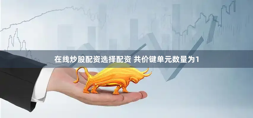 在线炒股配资选择配资 共价键单元数量为1