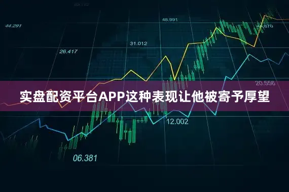 实盘配资平台APP这种表现让他被寄予厚望