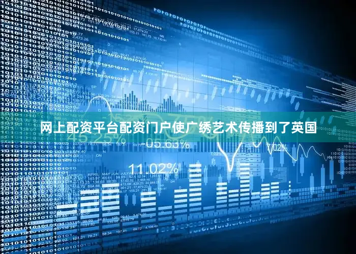 网上配资平台配资门户使广绣艺术传播到了英国