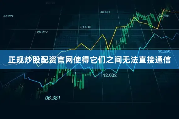 正规炒股配资官网使得它们之间无法直接通信