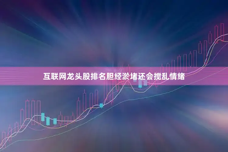 互联网龙头股排名胆经淤堵还会搅乱情绪