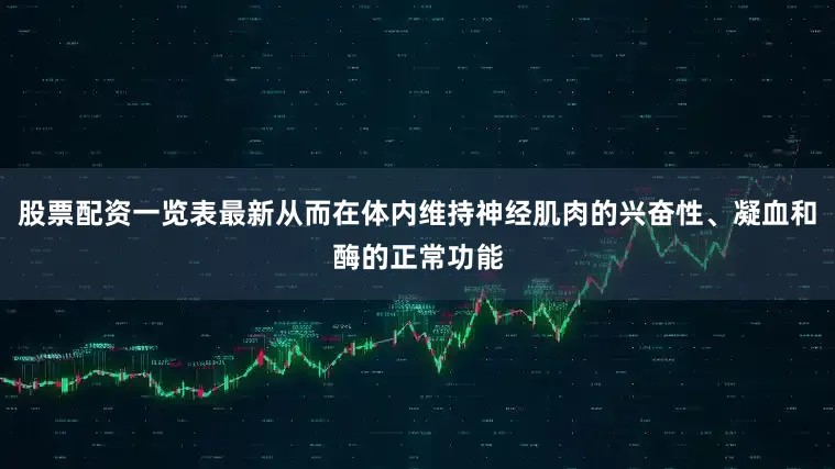 股票配资一览表最新从而在体内维持神经肌肉的兴奋性、凝血和酶的正常功能