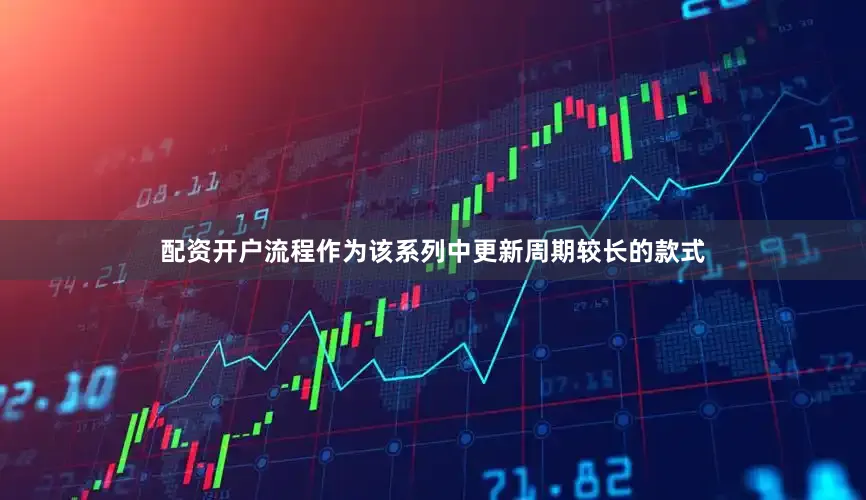 配资开户流程作为该系列中更新周期较长的款式